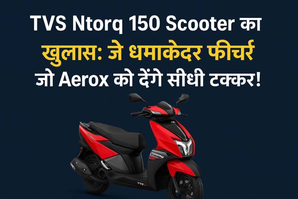 TVS Ntorq 150 Scooter 2025 के 5 धमाकेदार फीचर्स, Aerox से मुकाबला